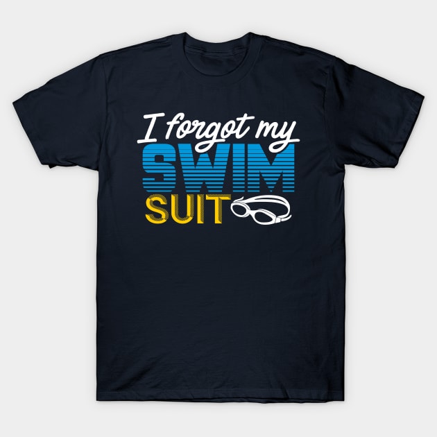 I Forgot My Swimsuit Funny Swimming Saying T-Shirt by SomedayDesignsCo